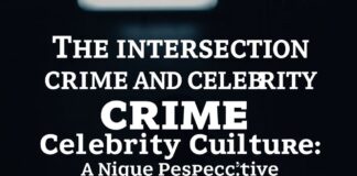 The Intersection of Crime and Celebrity Culture: A Unique Perspective The Intersection of Crime and Celebrity Culture: A Unique Perspective