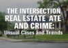 The Intersection of Real Estate and Crime: Unusual Cases and Trends The Intersection of Real Estate and Crime: Unusual Cases and Trends